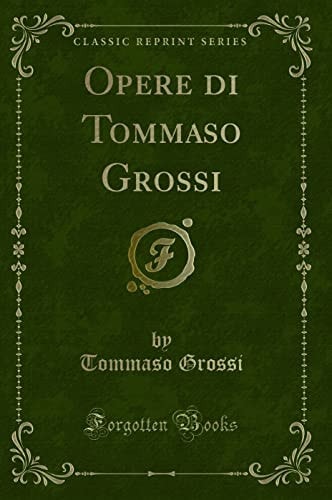 Opere Di Tommaso Grossi (Classic Reprint)