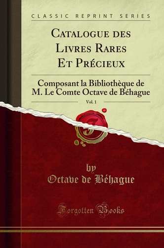 Catalogue Des Livres Rares Et Précieux, Vol. 1 Composant La Bibliothèque de M. Le Comte Octave de Béhague (Classic Reprint)