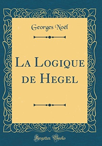 La Logique de Hegel (Classic Reprint)