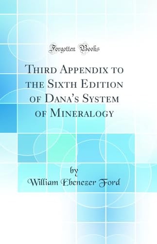 Third Appendix to the Sixth Edition of Dana's System of Mineralogy (Classic Reprint)
