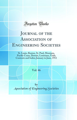 Journal of the Association of Engineering Societies, Vol. 46 St. Louis, Boston, St. Paul, Montana, Pacific Coast, Detroit, Louisiana, Utah; Contents and Index; January to June, 1911 (Classic Reprint)