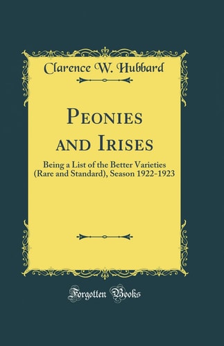 Peonies and Irises Being a List of the Better Varieties (Rare and Standard), Season 1922-1923 (Classic Reprint)