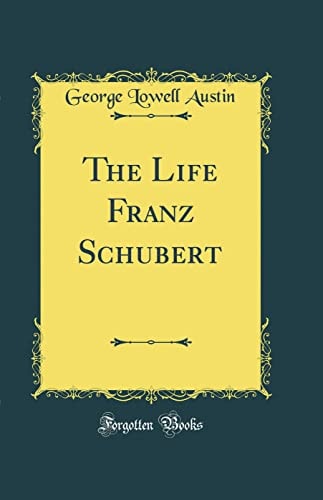 The Life Franz Schubert (Classic Reprint)