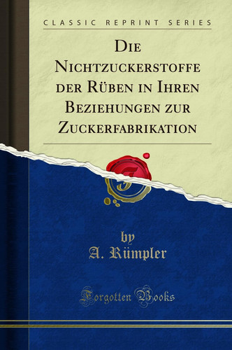 Die Nichtzuckerstoffe Der Rüben in Ihren Beziehungen Zur Zuckerfabrikation (Classic Reprint)