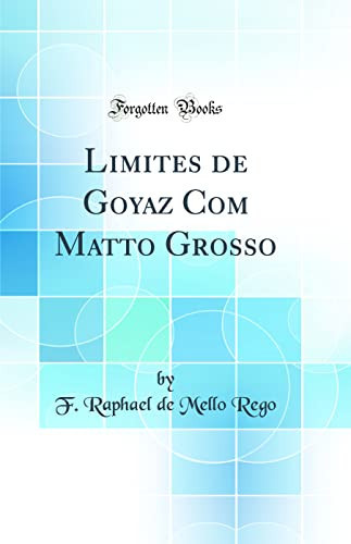 Limites de Goyaz Com Matto Grosso (Classic Reprint)