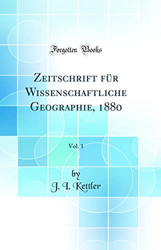 Zeitschrift Für Wissenschaftliche Geographie, 1880, Vol. 1 (Classic Reprint)