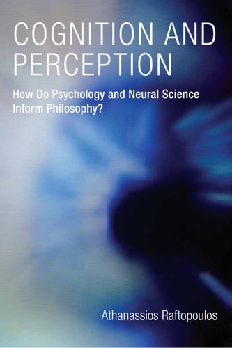 Cognition and Perception How Do Psychology and Neural Science Inform Philosophy?