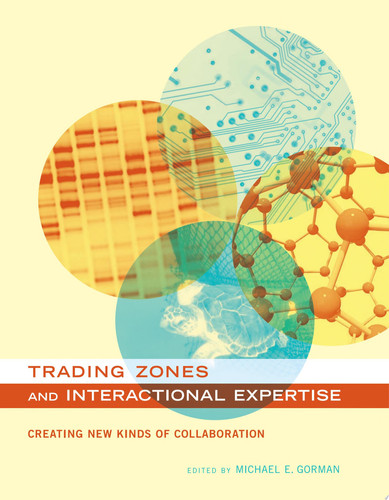 Trading Zones and Interactional Expertise Creating New Kinds of Collaboration