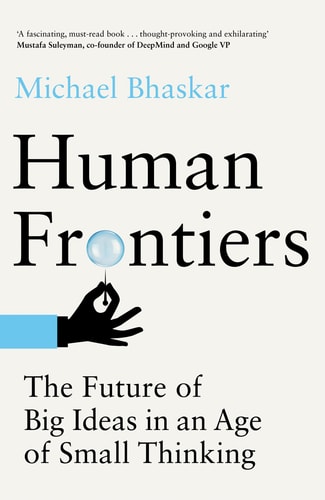Human Frontiers The Future of Big Ideas in an Age of Small Thinking