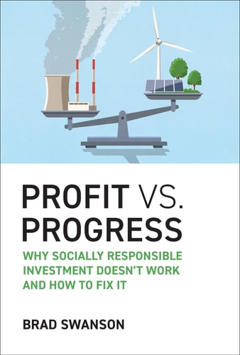 Profit vs. Progress Why Socially Responsible Investment Doesn't Work and How to Fix It