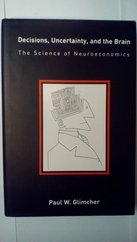 Decisions, Uncertainty, and the Brain The Science of Neuroeconomics