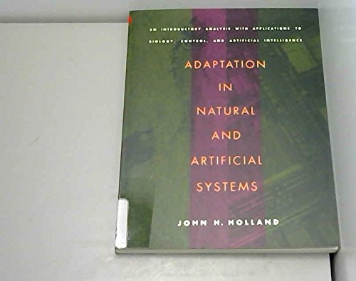 Adaptation in Natural and Artificial Systems: An Introductory Analysis with Applications to Biology, Control, and Artificial Intelligence (Complex Adaptive Systems)