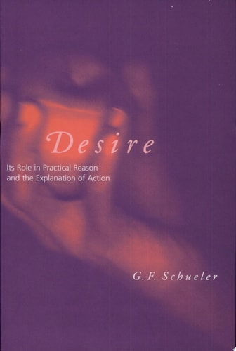 Desire Its Role in Practical Reason and the Explanation of Action