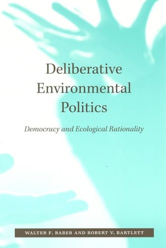 Deliberative Environmental Politics: Democracy and Ecological Rationality (The MIT Press)