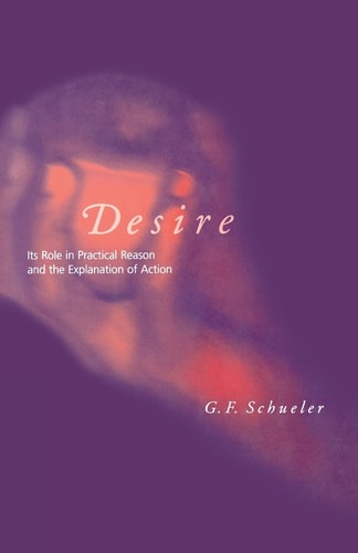 Desire Its Role in Practical Reason and the Explanation of Action