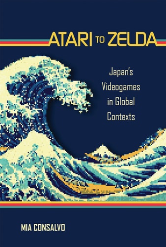Atari to Zelda Japan's Videogames in Global Contexts