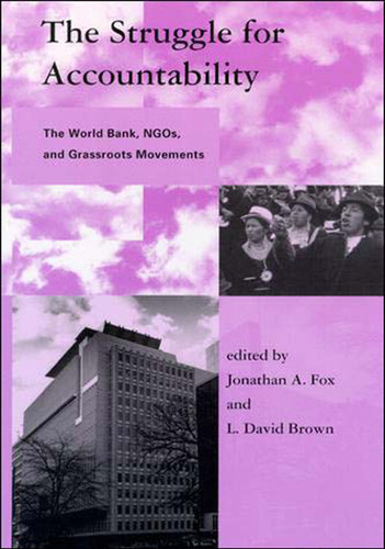 The Struggle for Accountability The World Bank, NGOs, and Grassroots Movements