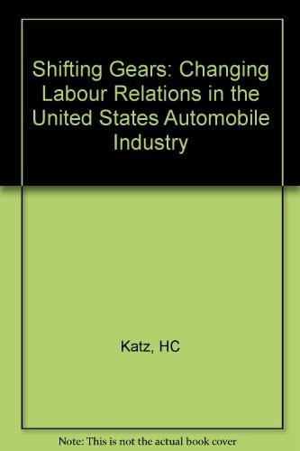 Shifting Gears Changing Labor Relations in the U.S. Automobile Industry