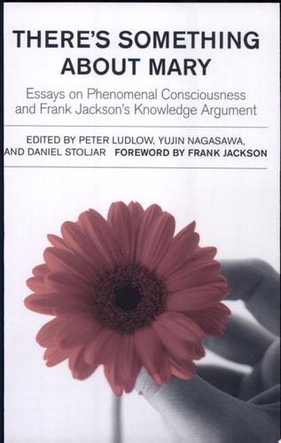 There's Something About Mary Essays on Phenomenal Consciousness and Frank Jackson's Knowledge Argument