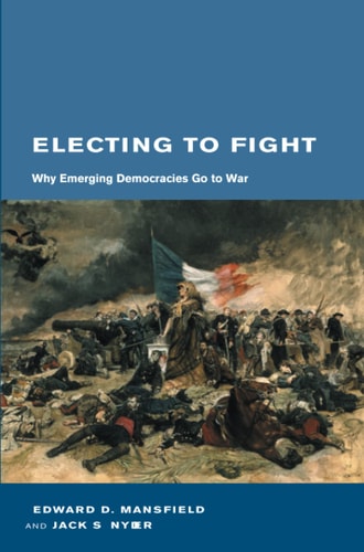 Electing to Fight Why Emerging Democracies Go to War