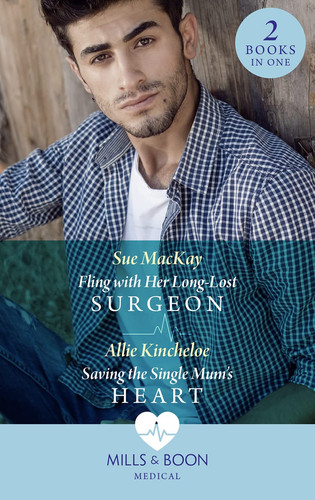 Fling with Her Long-Lost Surgeon / Saving the Single Mum's Heart