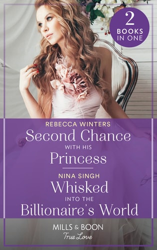 Second Chance with His Princess / Whisked Into the Billionaire's World Second Chance with His Princess (the Baldasseri Royals) / Whisked Into the Billionaire's World