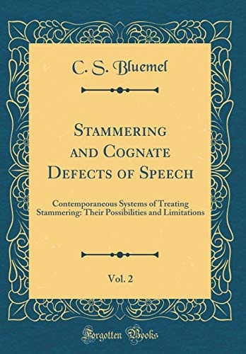 Stammering and Cognate Defects of Speech, Vol. 2 Contemporaneous Systems of Treating Stammering: Their Possibilities and Limitations (Classic Reprint)