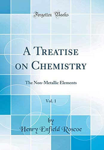 A Treatise on Chemistry, Vol. 1 The Non-Metallic Elements (Classic Reprint)