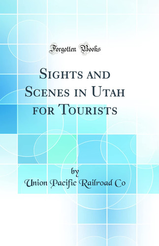 Sights and Scenes in Utah for Tourists (Classic Reprint)