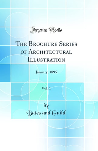 The Brochure Series of Architectural Illustration, Vol. 1 January, 1895 (Classic Reprint)