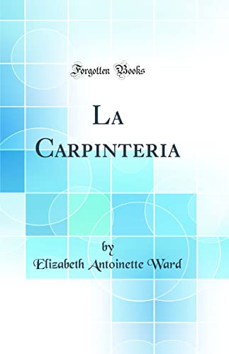 La Carpinteria (Classic Reprint)