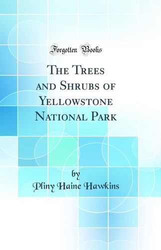 The Trees and Shrubs of Yellowstone National Park (Classic Reprint)