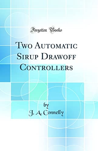 Two Automatic Sirup Drawoff Controllers (Classic Reprint)
