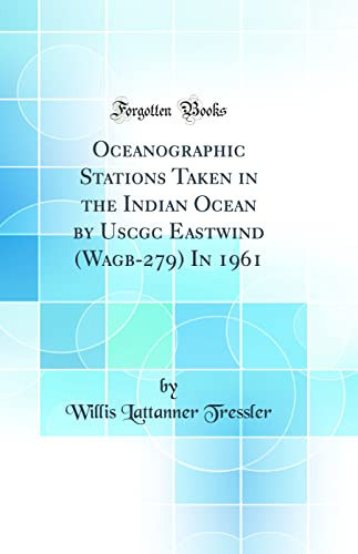 Oceanographic Stations Taken in the Indian Ocean by Uscgc Eastwind (Wagb-279) in 1961 (Classic Reprint)