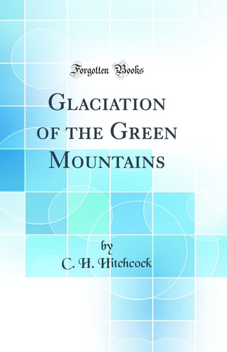 Glaciation of the Green Mountains (Classic Reprint)