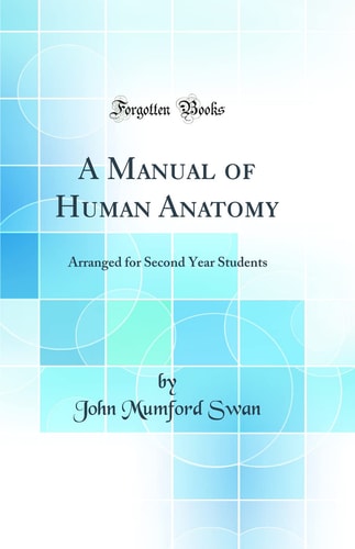 A Manual of Human Anatomy Arranged for Second Year Students (Classic Reprint)