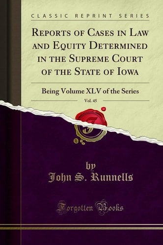 Reports of Cases in Law and Equity Determined in the Supreme Court of the State of Iowa, Vol. 45 Being Volume XLV of the Series (Classic Reprint)