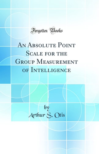 An Absolute Point Scale for the Group Measurement of Intelligence (Classic Reprint)