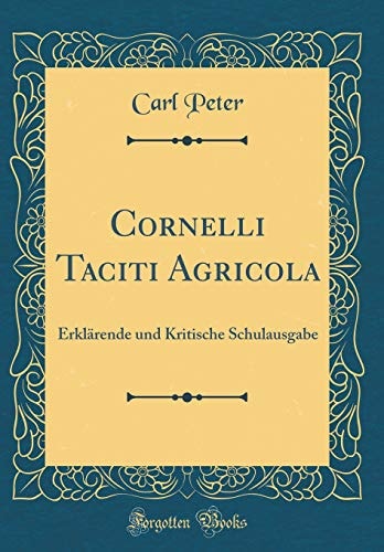 Cornelli Taciti Agricola Erklärende Und Kritische Schulausgabe (Classic Reprint)