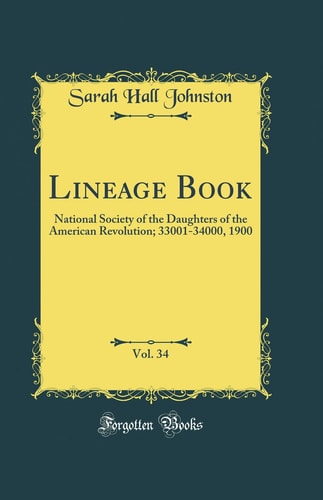 Lineage Book, Vol. 34 National Society of the Daughters of the American Revolution; 33001-34000, 1900 (Classic Reprint)