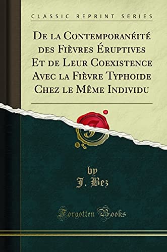 de la Contemporanéité Des Fièvres Éruptives Et de Leur Coexistence Avec La Fièvre Typhoide Chez Le Même Individu (Classic Reprint)