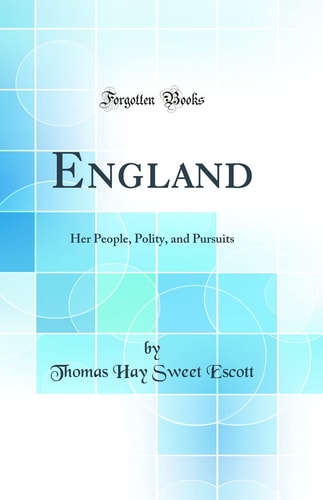 ENGLAND Her People, Polity, and Pursuits (classic Reprint).