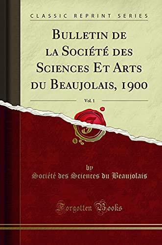 Bulletin de la Société Des Sciences Et Arts Du Beaujolais, 1900, Vol. 1 (Classic Reprint)