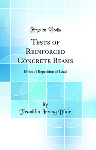 Tests of Reinforced Concrete Beams Effect of Repetition of Load (Classic Reprint)
