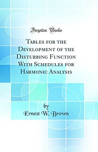 Tables for the Development of the Disturbing Function with Schedules for Harmonic Analysis (Classic Reprint)