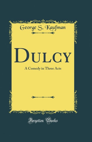 Dulcy A Comedy in Three Acts (Classic Reprint)