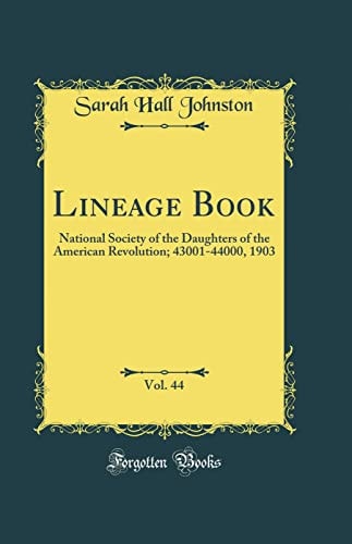 Lineage Book, Vol. 44 National Society of the Daughters of the American Revolution; 43001-44000, 1903 (Classic Reprint)