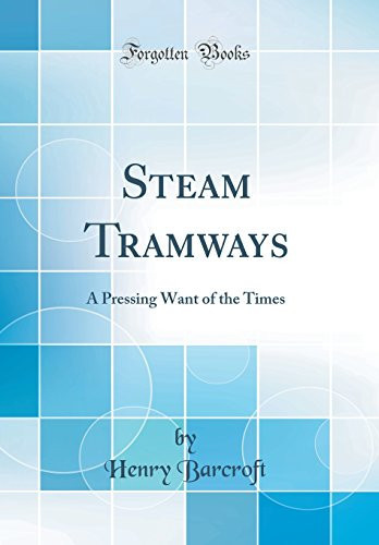 Steam Tramways A Pressing Want of the Times (Classic Reprint)