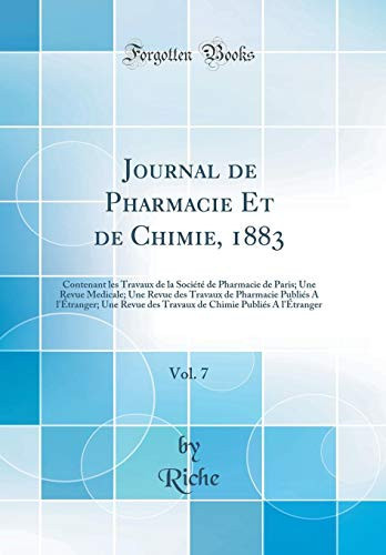 Journal de Pharmacie Et de Chimie, 1883, Vol. 7 Contenant Les Travaux de la Société de Pharmacie de Paris; Une Revue Medicale; Une Revue Des Travaux de Pharmacie Publiés a l'Étranger; Une Revue Des Travaux de Chimie Publiés a l'Étranger