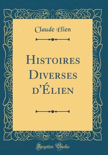 Histoires Diverses d'Élien (Classic Reprint)